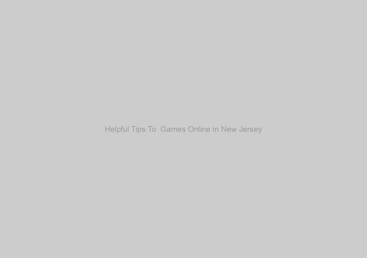 Helpful Tips To  Games Online in New Jersey
